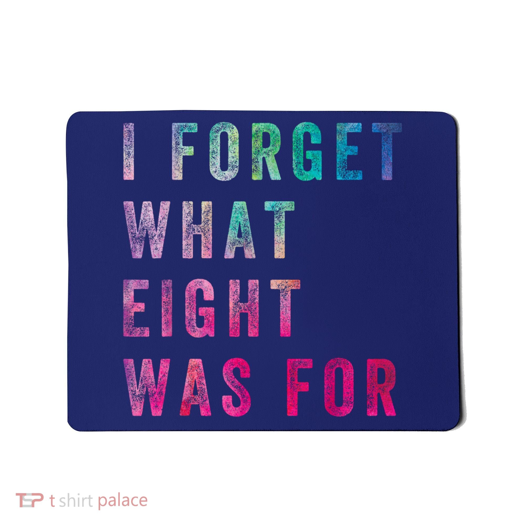 I Forget What 8 Was For Funny Saying Mousepad
