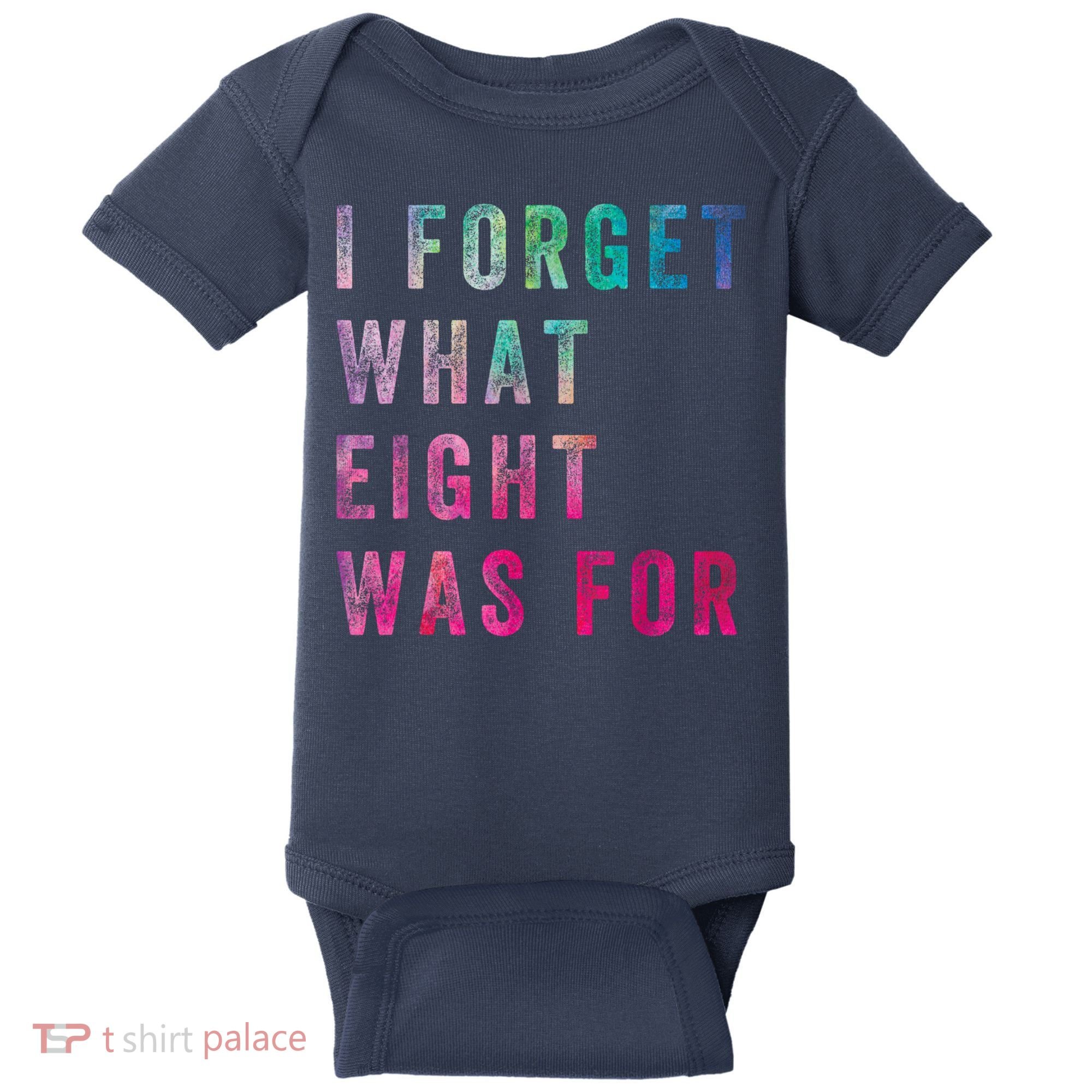 I Forget What 8 Was For Funny Saying Baby Bodysuit