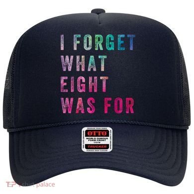 I Forget What 8 Was For Funny Saying Hat