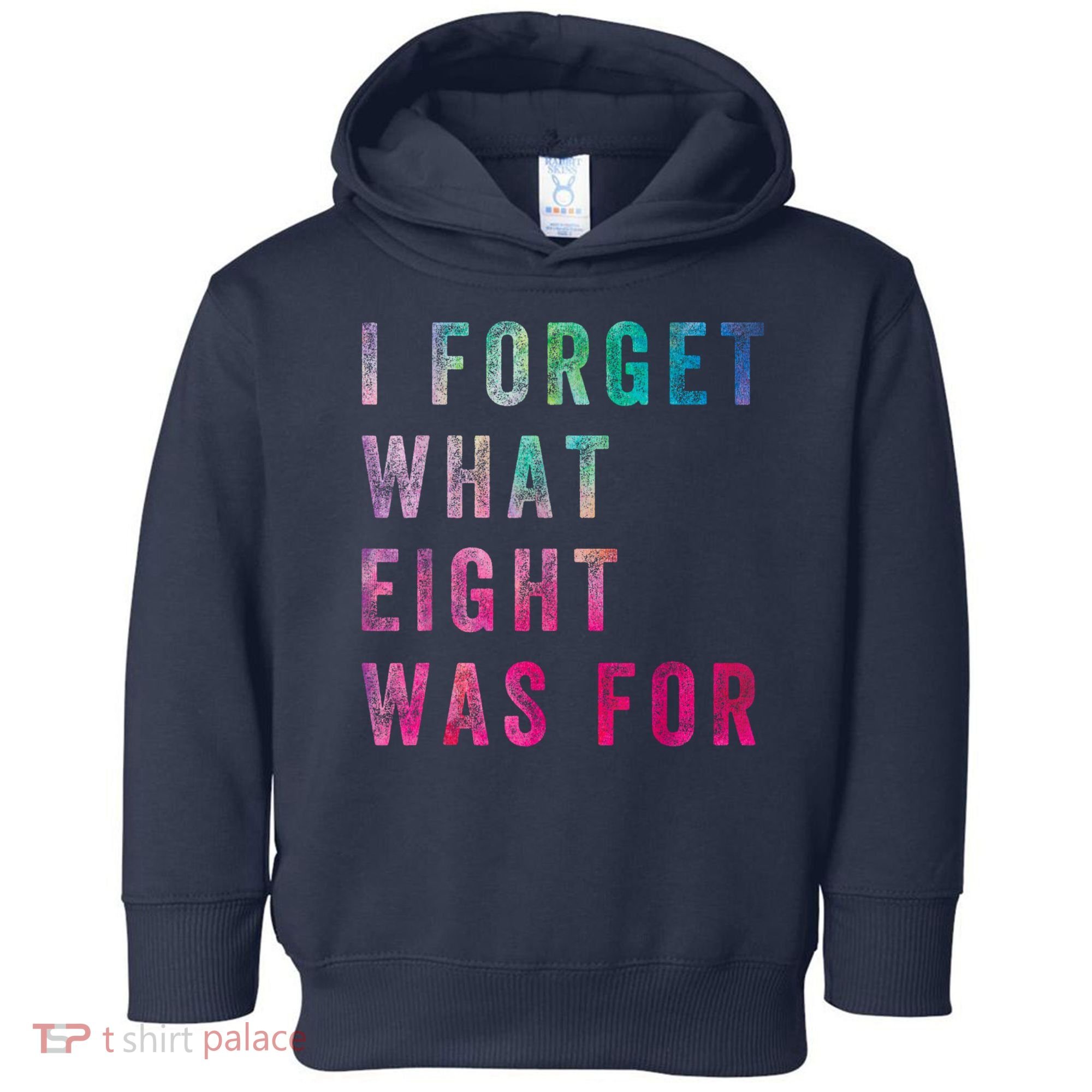 I Forget What 8 Was For Funny Saying Toddler Hoodie