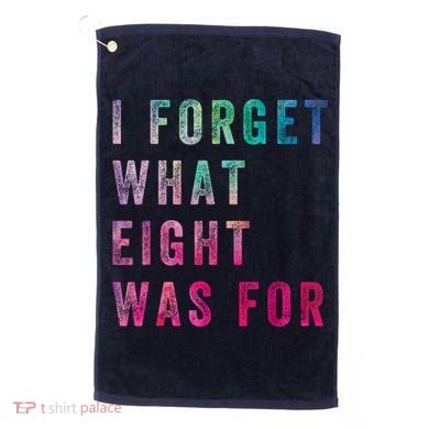 I Forget What 8 Was For Funny Saying Golf Towel