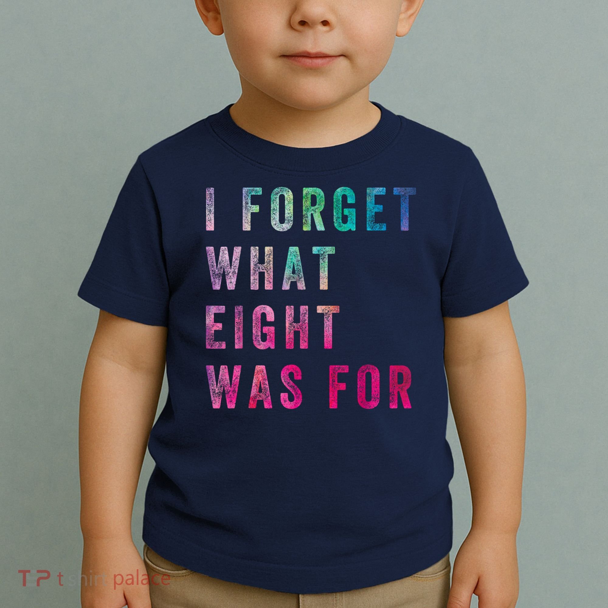 I Forget What 8 Was For Funny Saying Toddler T-Shirt
