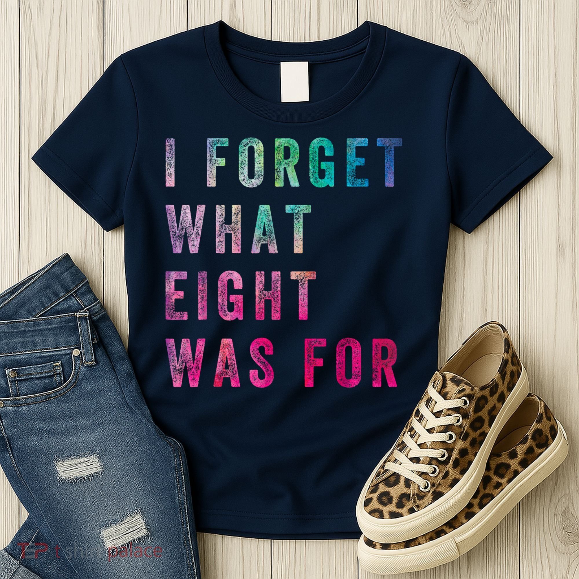 I Forget What 8 Was For Funny Saying Women's T-Shirt