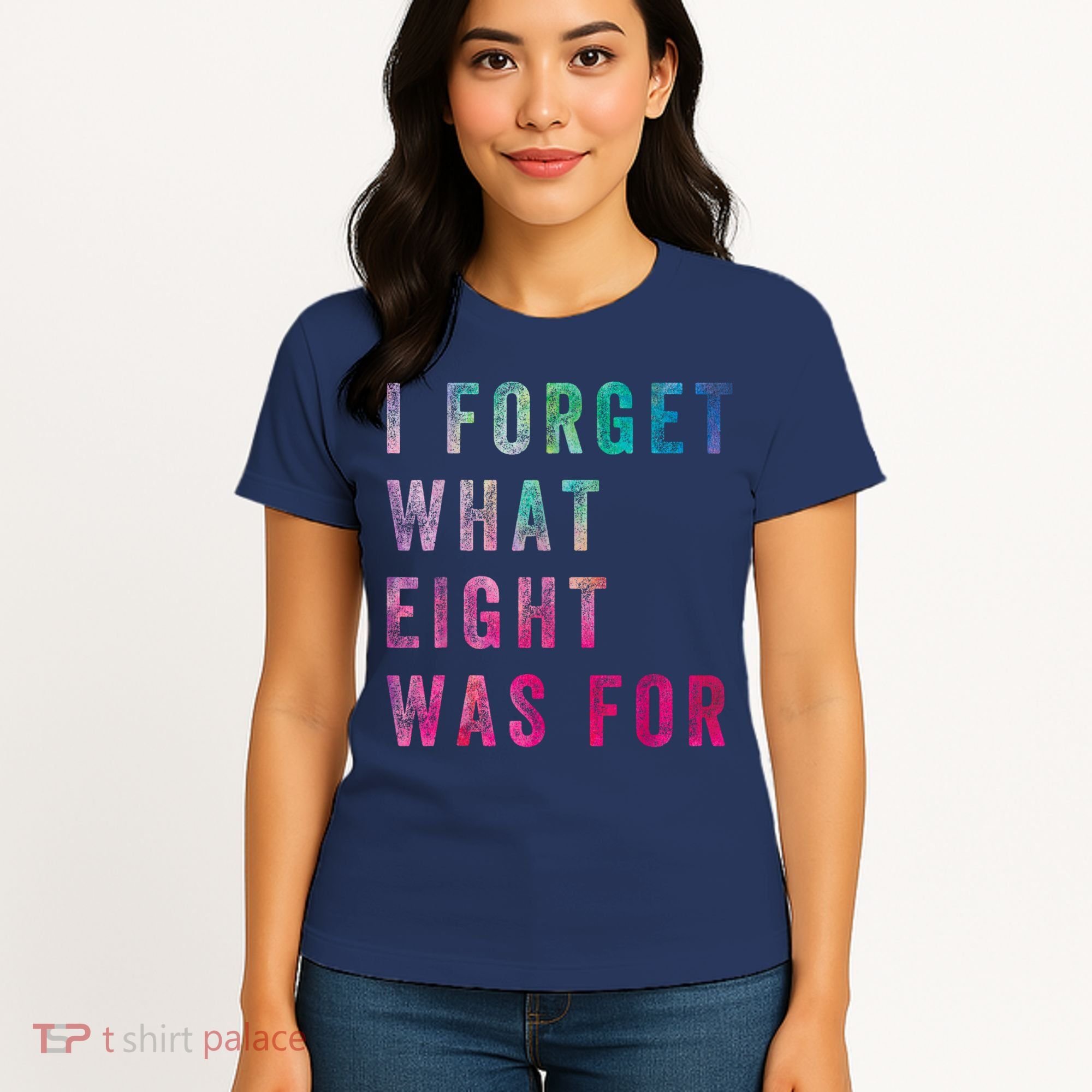 I Forget What 8 Was For Funny Saying Women's T-Shirt