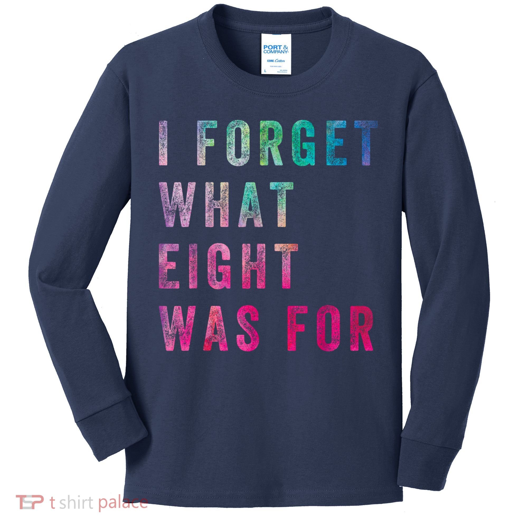 I Forget What 8 Was For Funny Saying Kids Long Sleeve Shirt