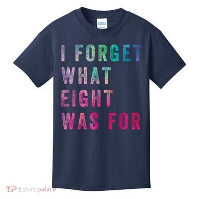 I Forget What 8 Was For Funny Saying Kids T-Shirt