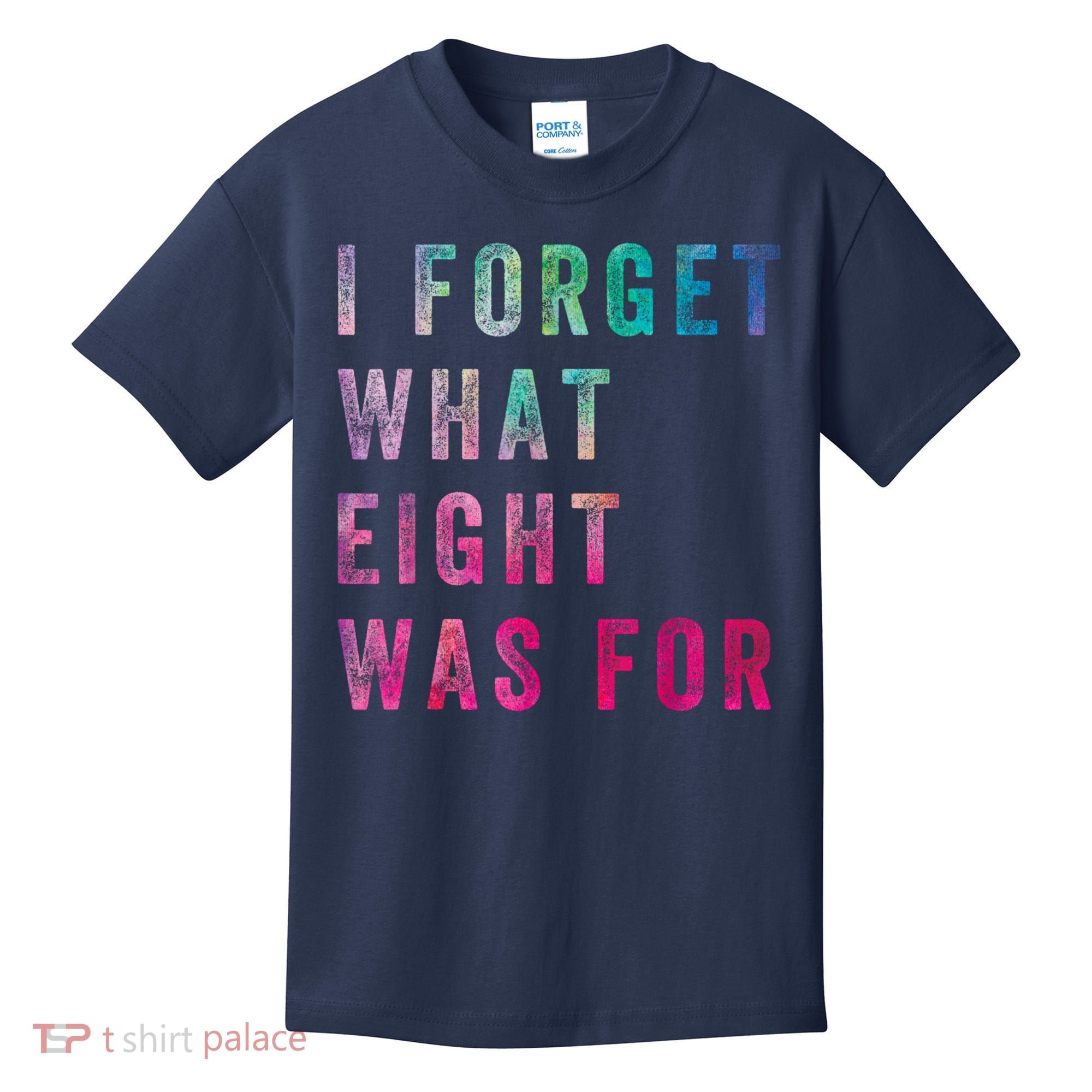 I Forget What 8 Was For Funny Saying Kids T-Shirt