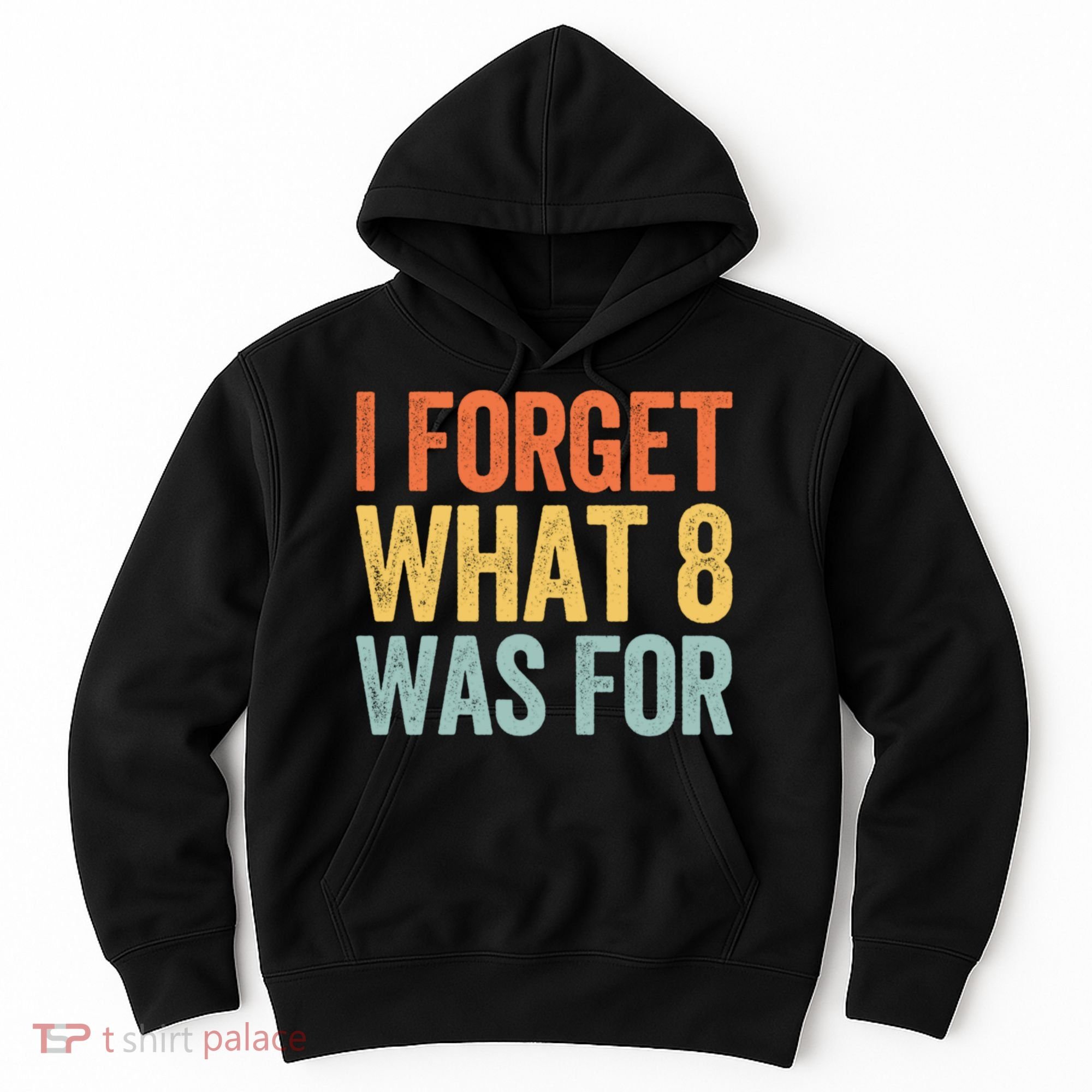 I Forget What 8 Was For Funny Saying Hoodie