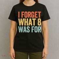 I Forget What 8 Was For Funny Saying T-Shirt thumb 4