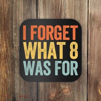 I Forget What 8 Was For Funny Saying Coaster