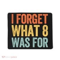 I Forget What 8 Was For Funny Saying Mousepad thumb 0