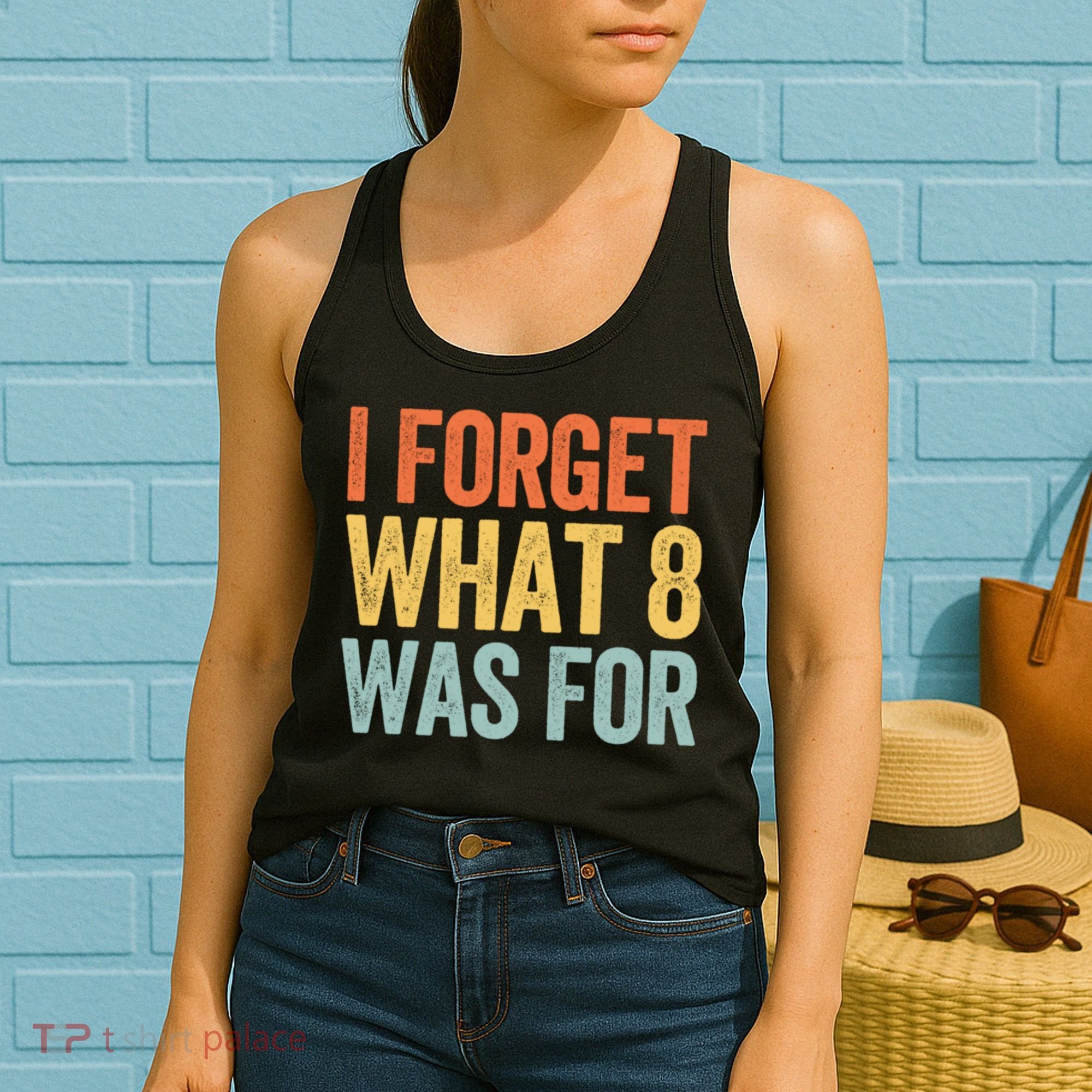 I Forget What 8 Was For Funny Saying Women's Tank Top