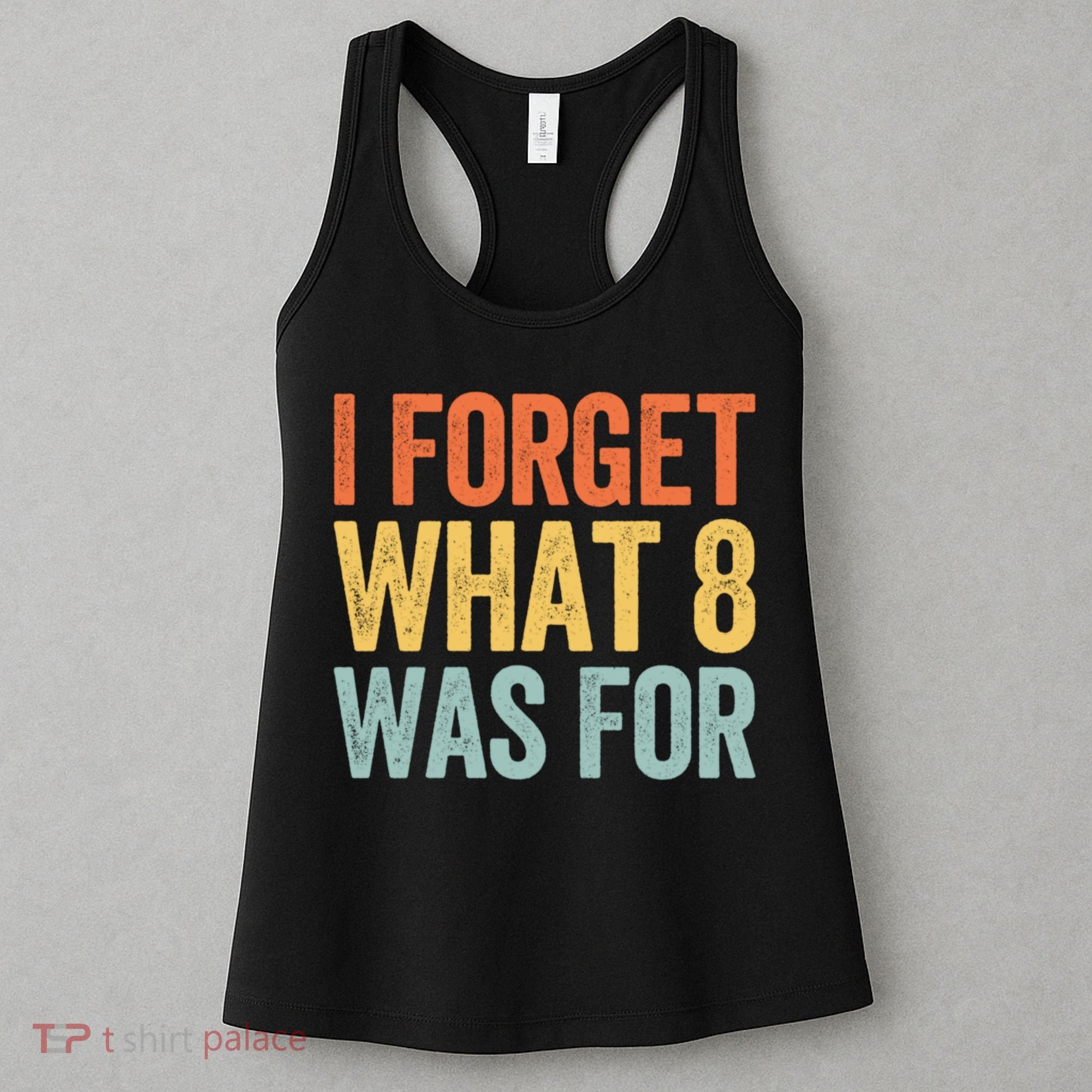 I Forget What 8 Was For Funny Saying Women's Tank Top