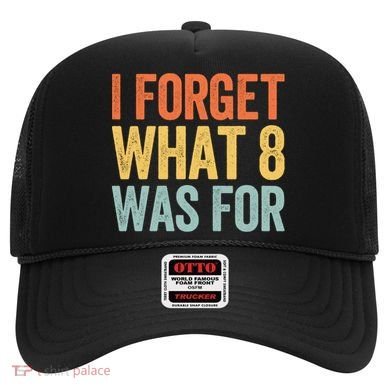 I Forget What 8 Was For Funny Saying Hat