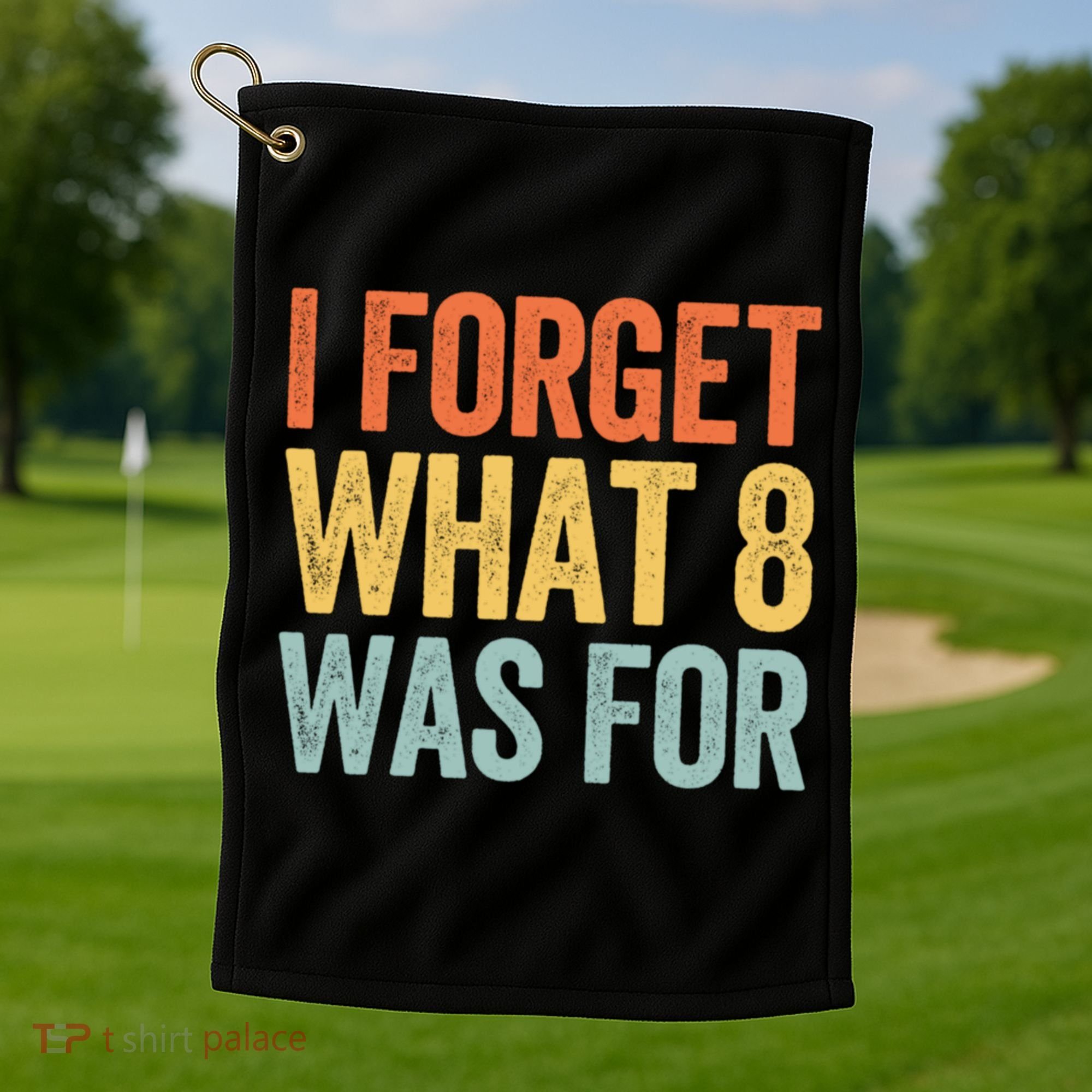 I Forget What 8 Was For Funny Saying Golf Towel