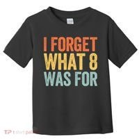 I Forget What 8 Was For Funny Saying Toddler T-Shirt thumb 0