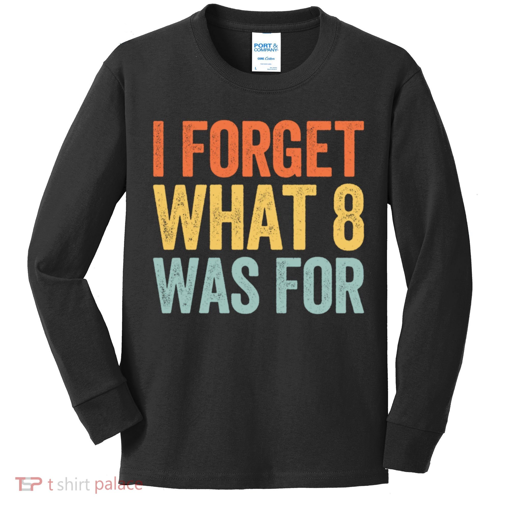I Forget What 8 Was For Funny Saying Kids Long Sleeve Shirt