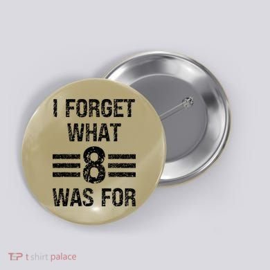 I Forget What 8 Was For Vintage Button