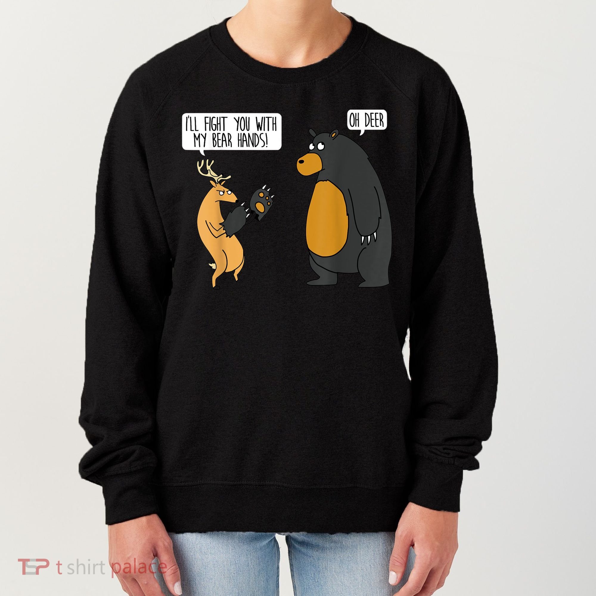 I'll Fight You With My Bear Hands Oh Deer Tee Funny Meme Women's Sweatshirt