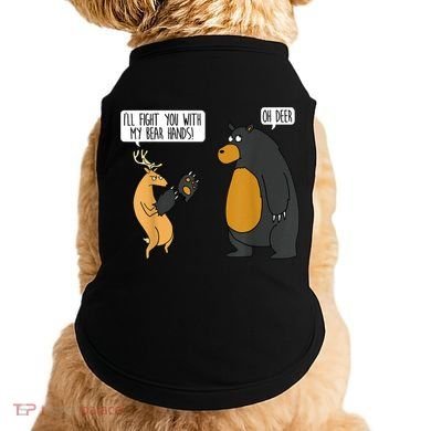 I'll Fight You With My Bear Hands Oh Deer Tee Funny Meme Doggie Tank