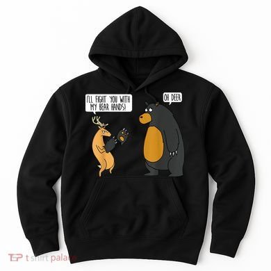 I'll Fight You With My Bear Hands Oh Deer Tee Funny Meme Hoodie