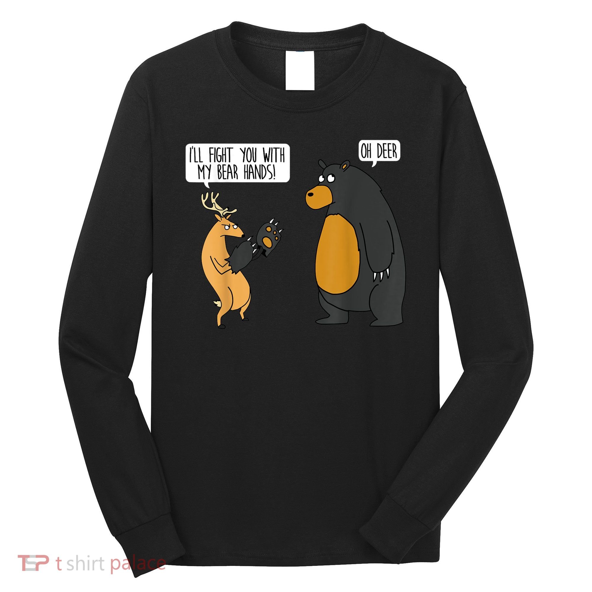 I'll Fight You With My Bear Hands Oh Deer Tee Funny Meme Long Sleeve Shirt