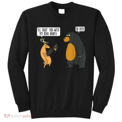 I'll Fight You With My Bear Hands Oh Deer Tee Funny Meme Sweatshirt