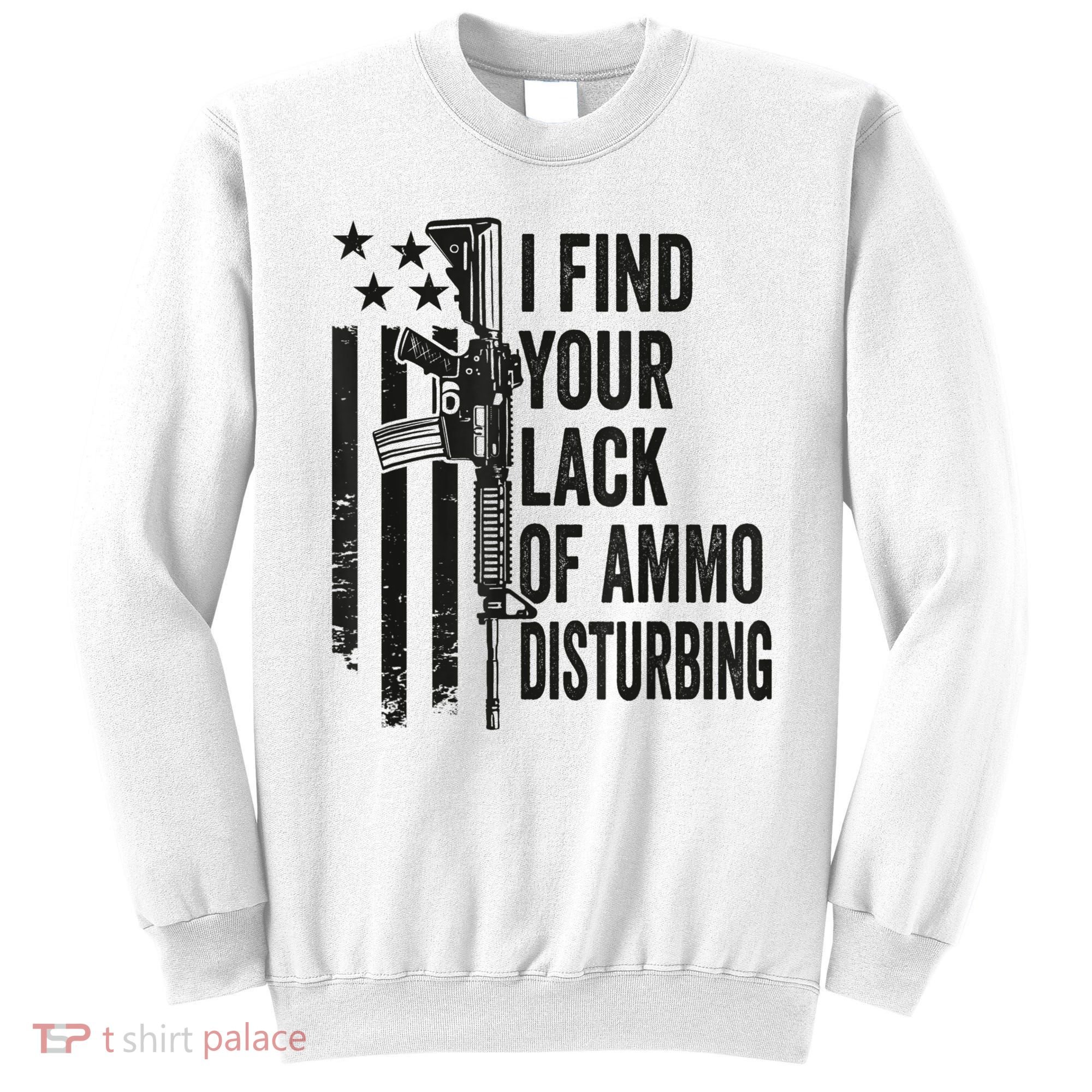 I Find Your Lack Of Ammo Disturbing Funny Gun Camo Guns Sweatshirt
