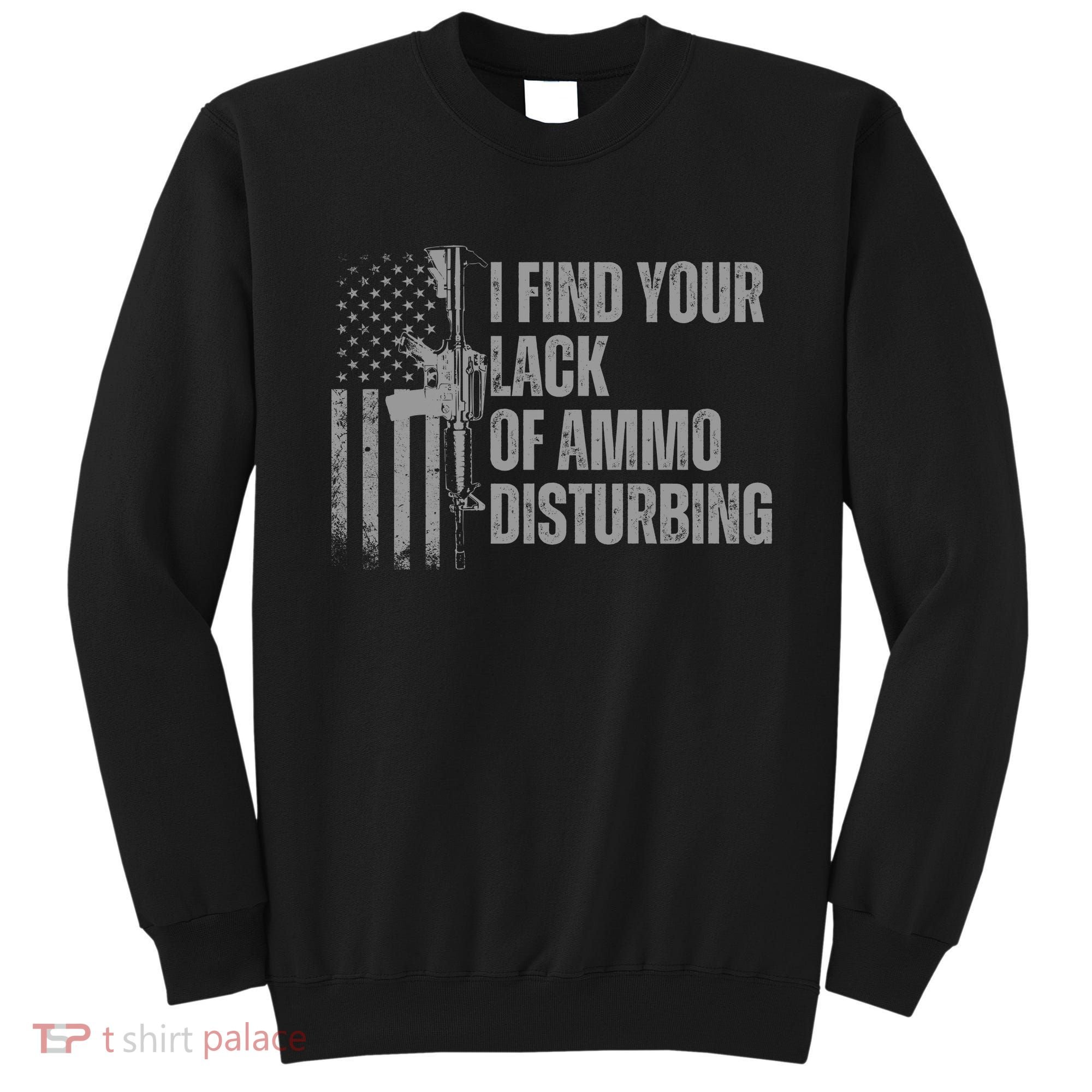 I Find Your Lack Of Ammo Disturbing Sweatshirt