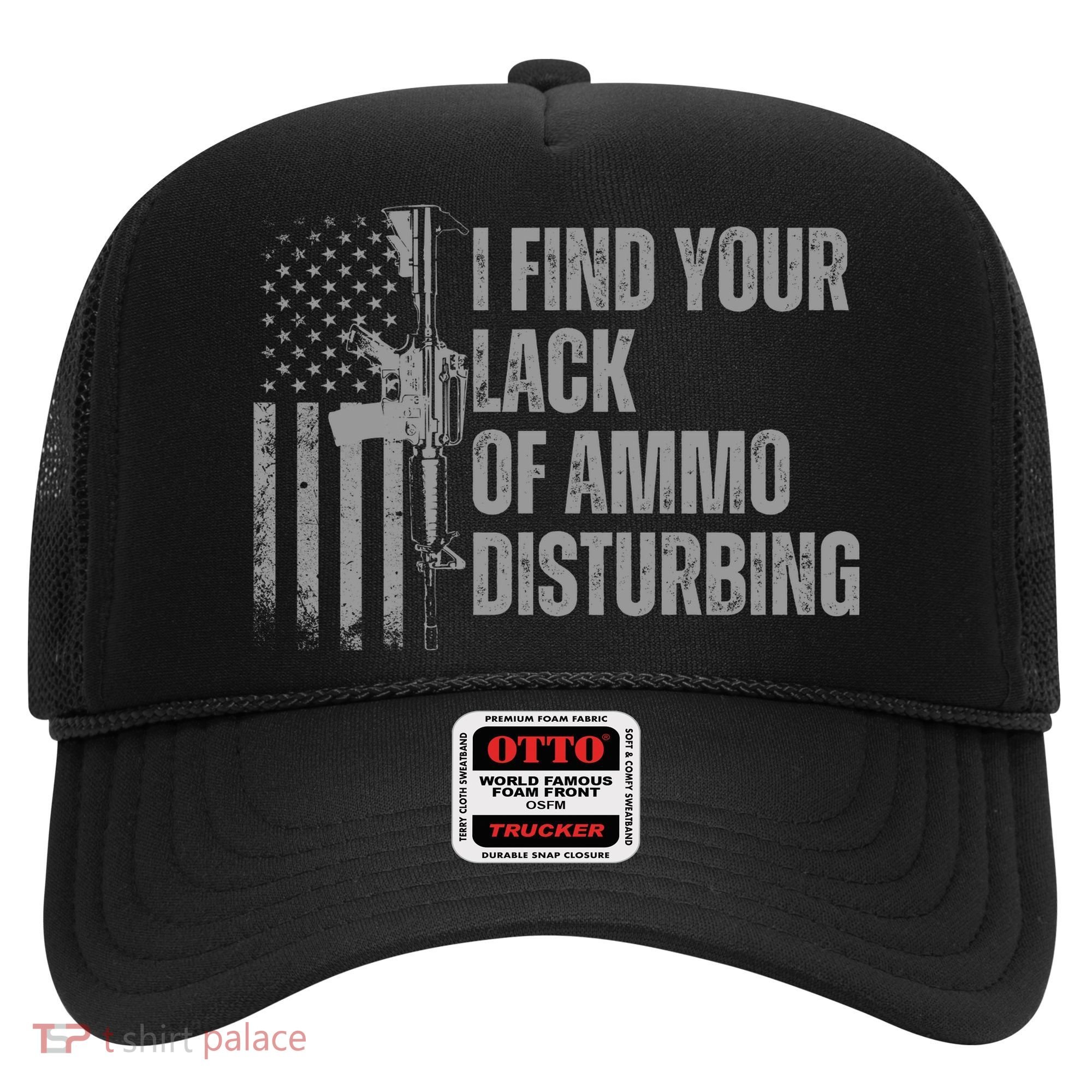 I Find Your Lack Of Ammo Disturbing Hat