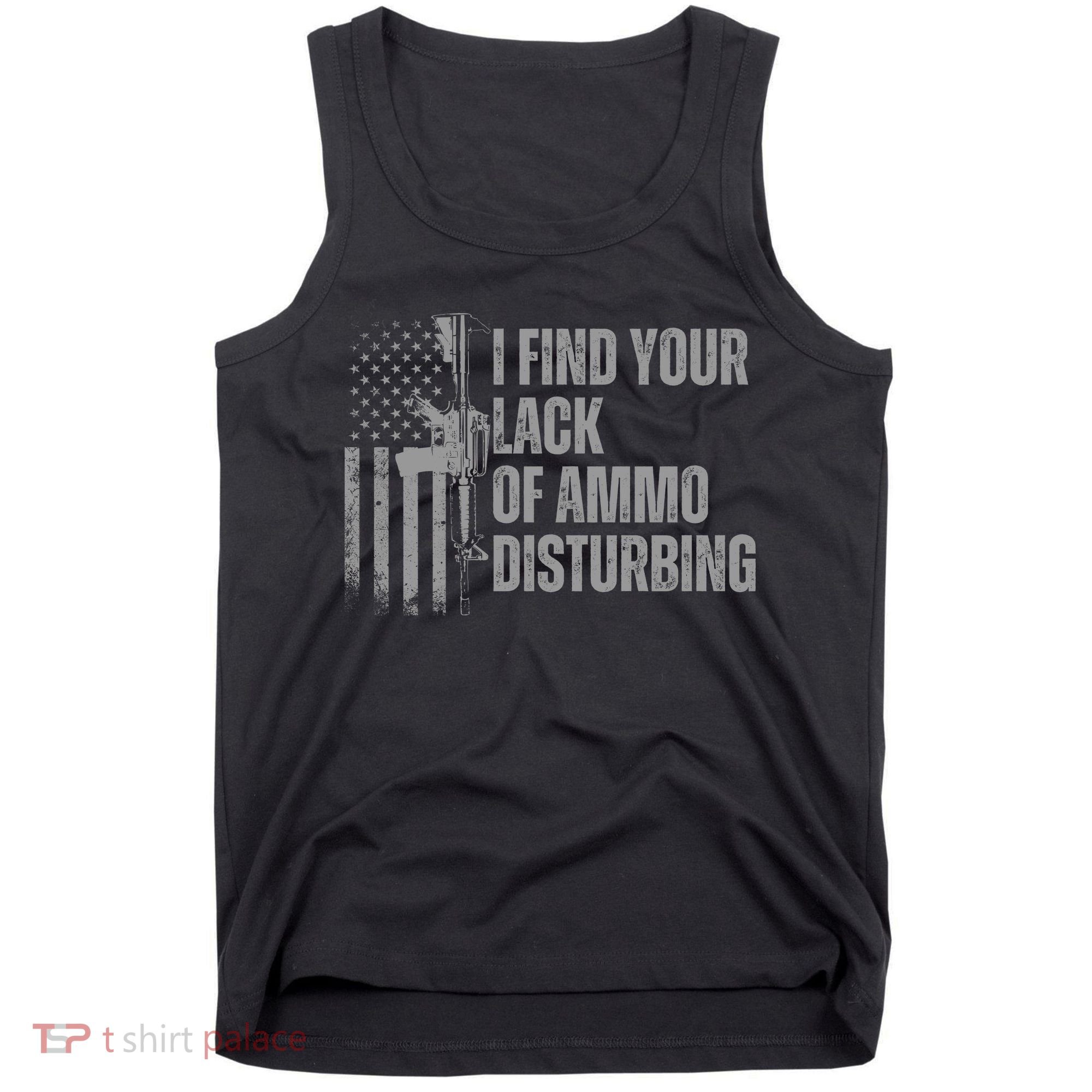 I Find Your Lack Of Ammo Disturbing Tank Top