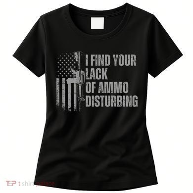I Find Your Lack Of Ammo Disturbing Women's T-Shirt