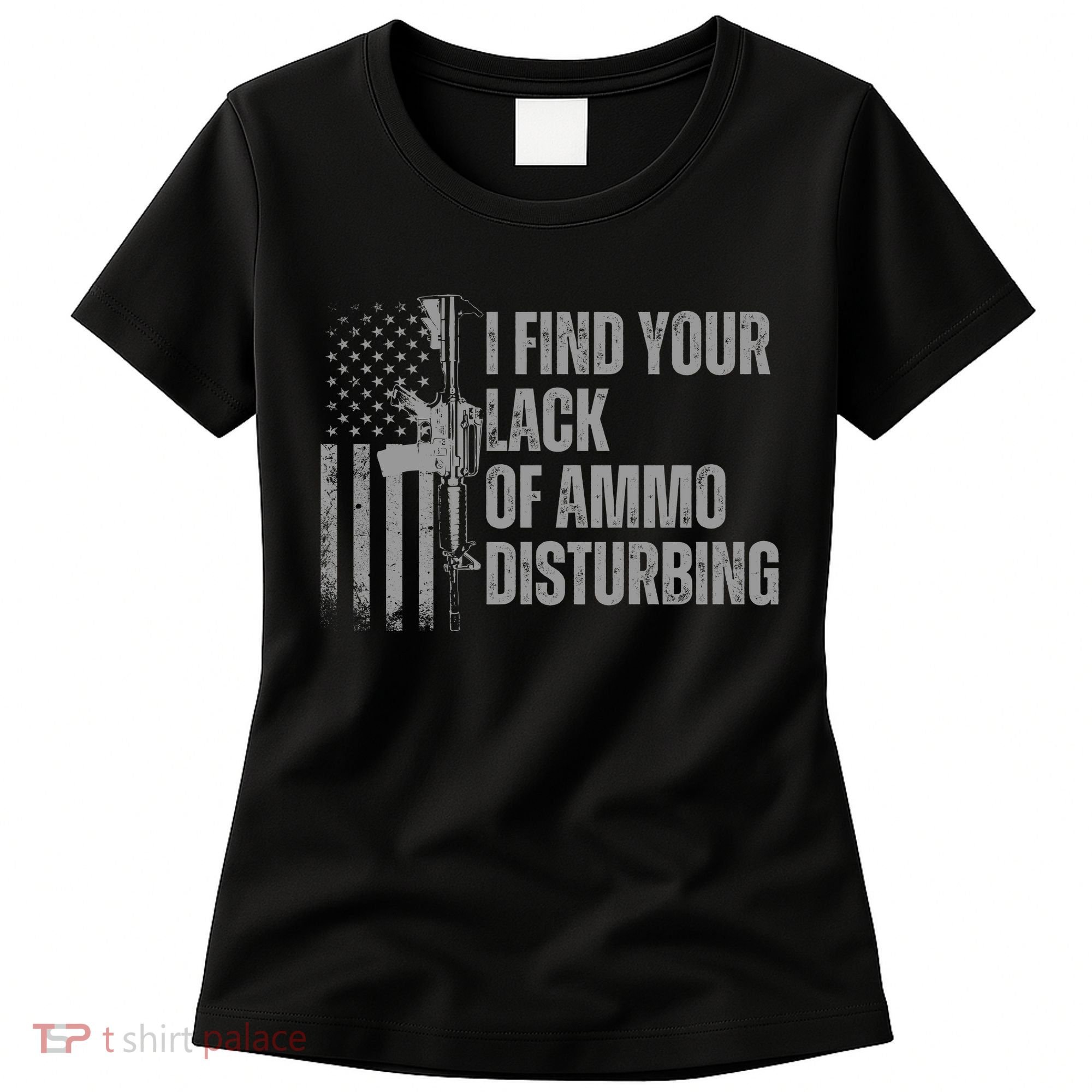 I Find Your Lack Of Ammo Disturbing Women's T-Shirt