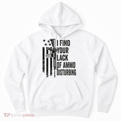 I Find Your Lack Of Ammo Disturbing Hoodie