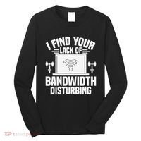 I Find Your Lack Of Bandwidth Disturbing. Network Admin Long Sleeve Shirt thumb 0