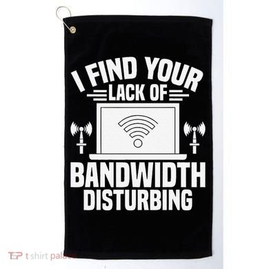 I Find Your Lack Of Bandwidth Disturbing. Network Admin Golf Towel