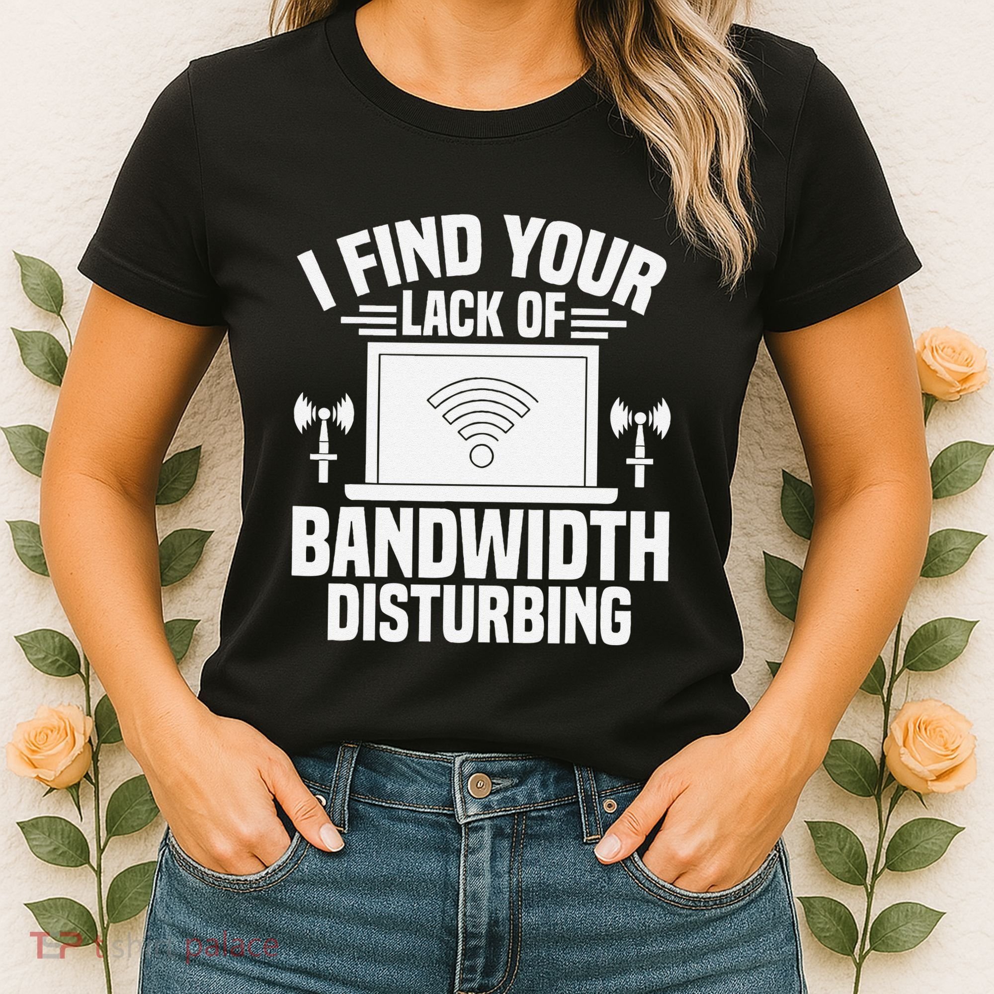 I Find Your Lack Of Bandwidth Disturbing. Network Admin Women's T-Shirt