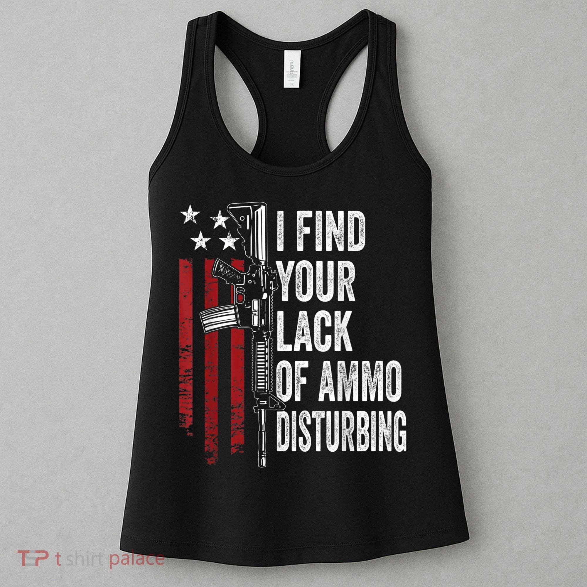 I Find Your Lack Of Ammo Disturbing Funny Gun Owner Joke Women's Tank Top