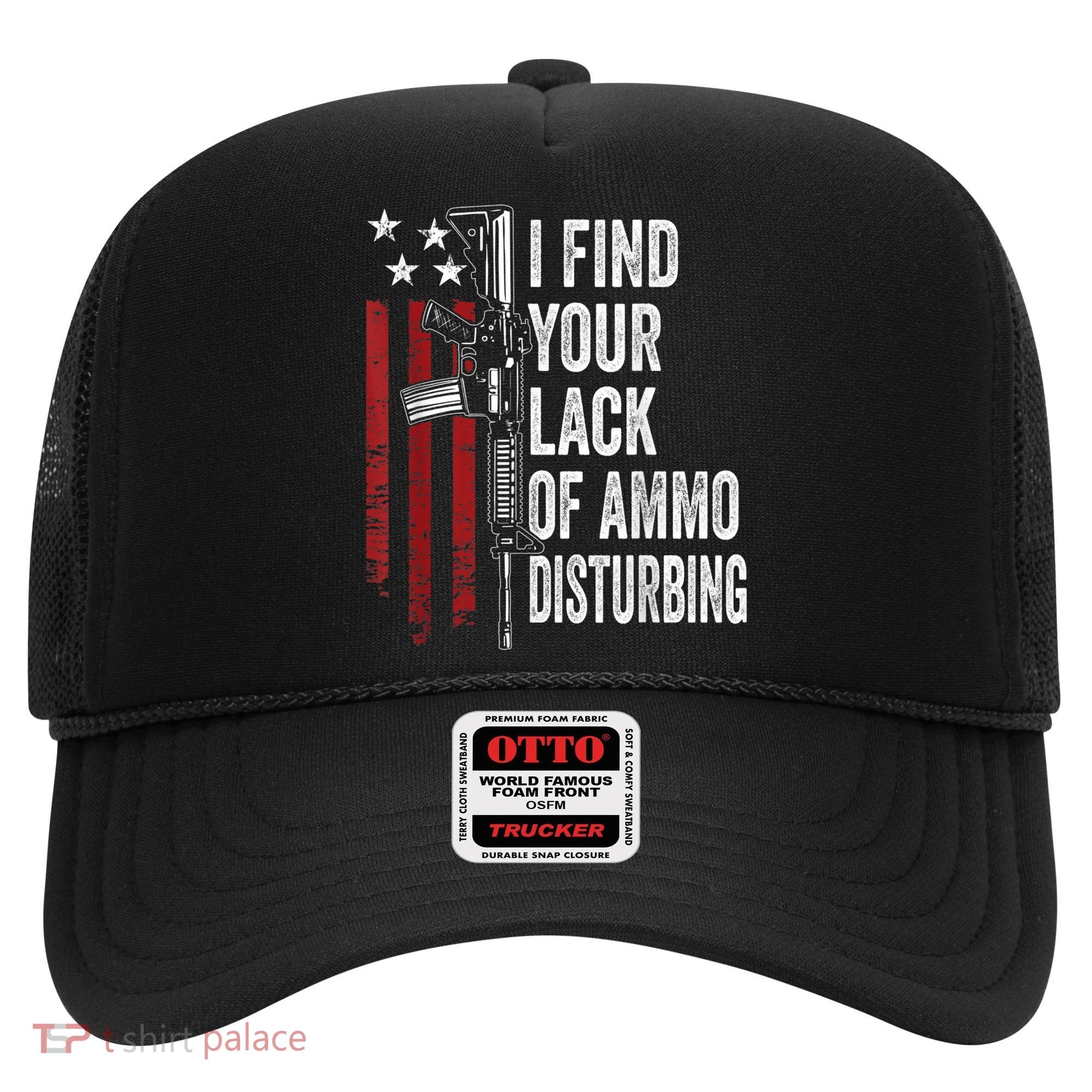 I Find Your Lack Of Ammo Disturbing Funny Gun Owner Joke Hat
