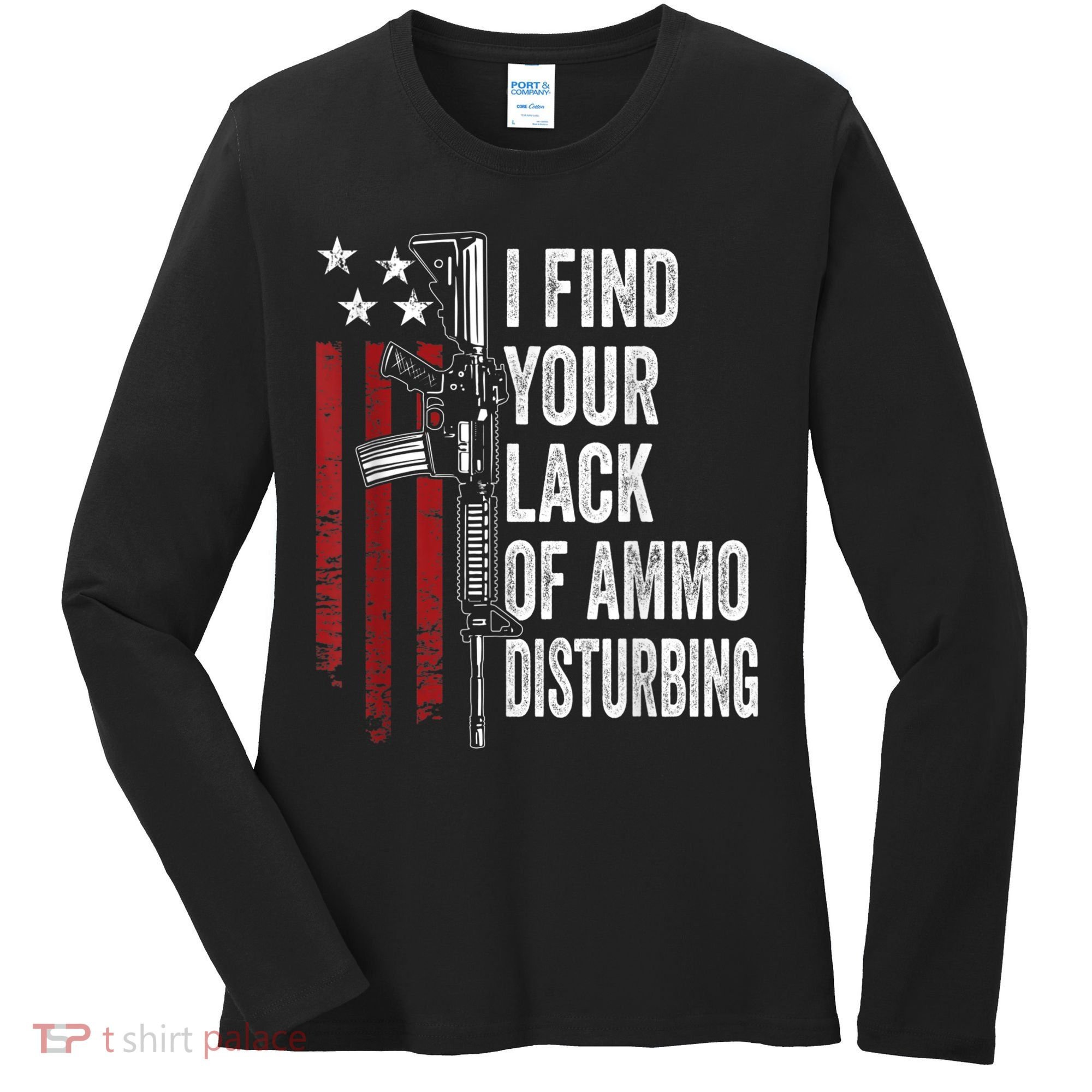 I Find Your Lack Of Ammo Disturbing Funny Gun Owner Joke Women's Long Sleeve Shirt