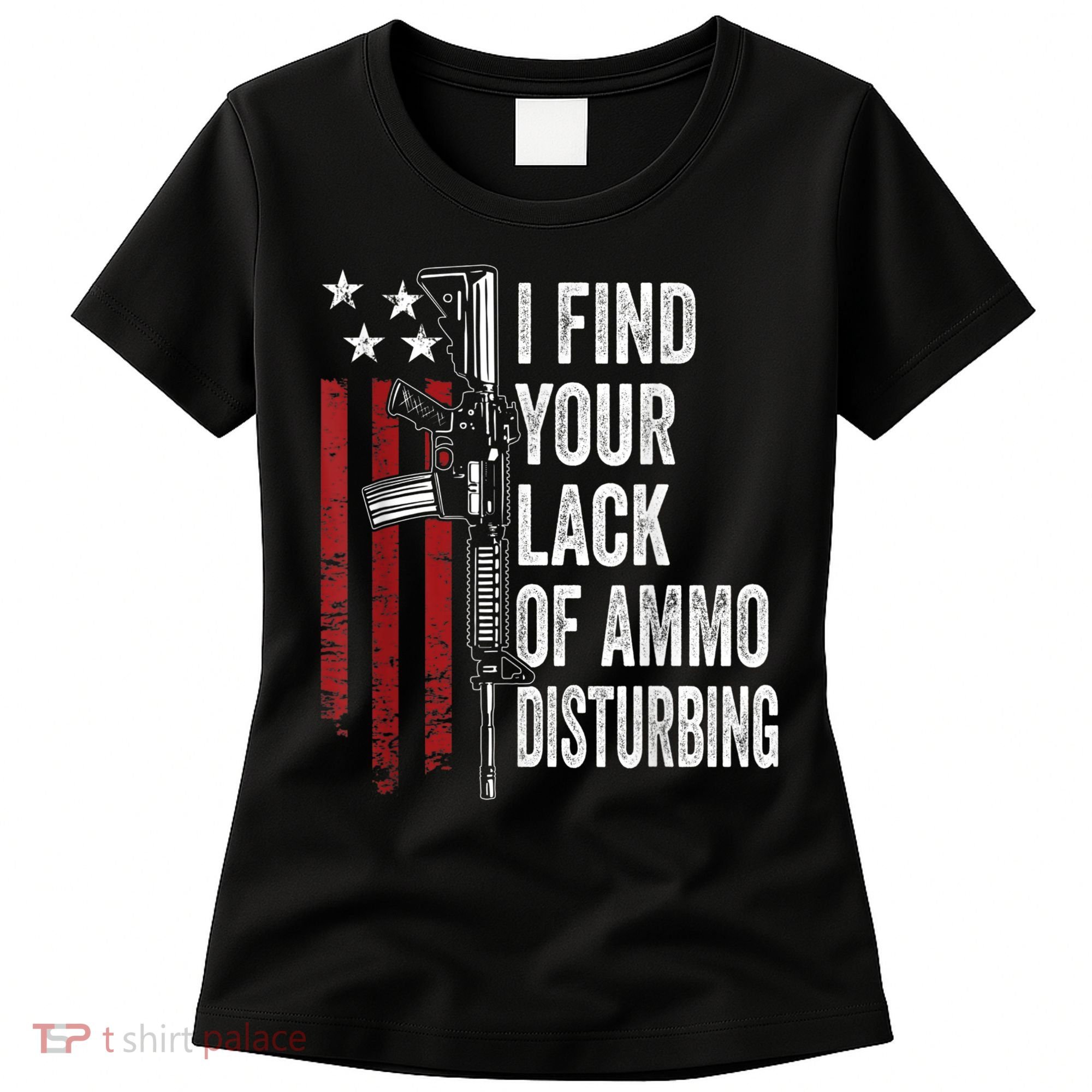 I Find Your Lack Of Ammo Disturbing Funny Gun Owner Joke Women's T-Shirt