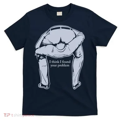 I Found Your Problem Funny T-Shirt
