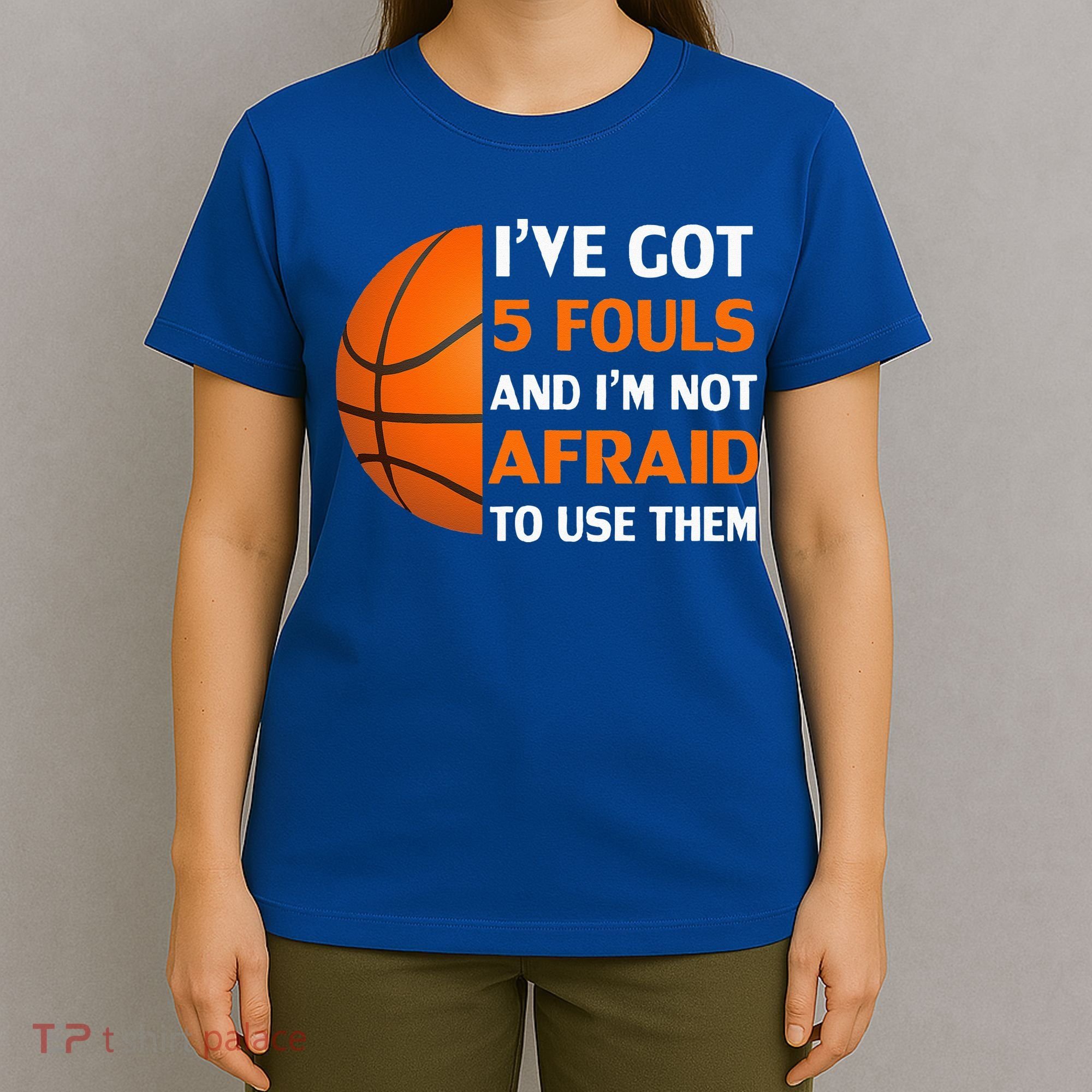 I’ve Got 5 Fouls And I’m Not Afraid To Use Them Basketball T-Shirt