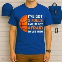 I’ve Got 5 Fouls And I’m Not Afraid To Use Them Basketball T-Shirt thumb 6