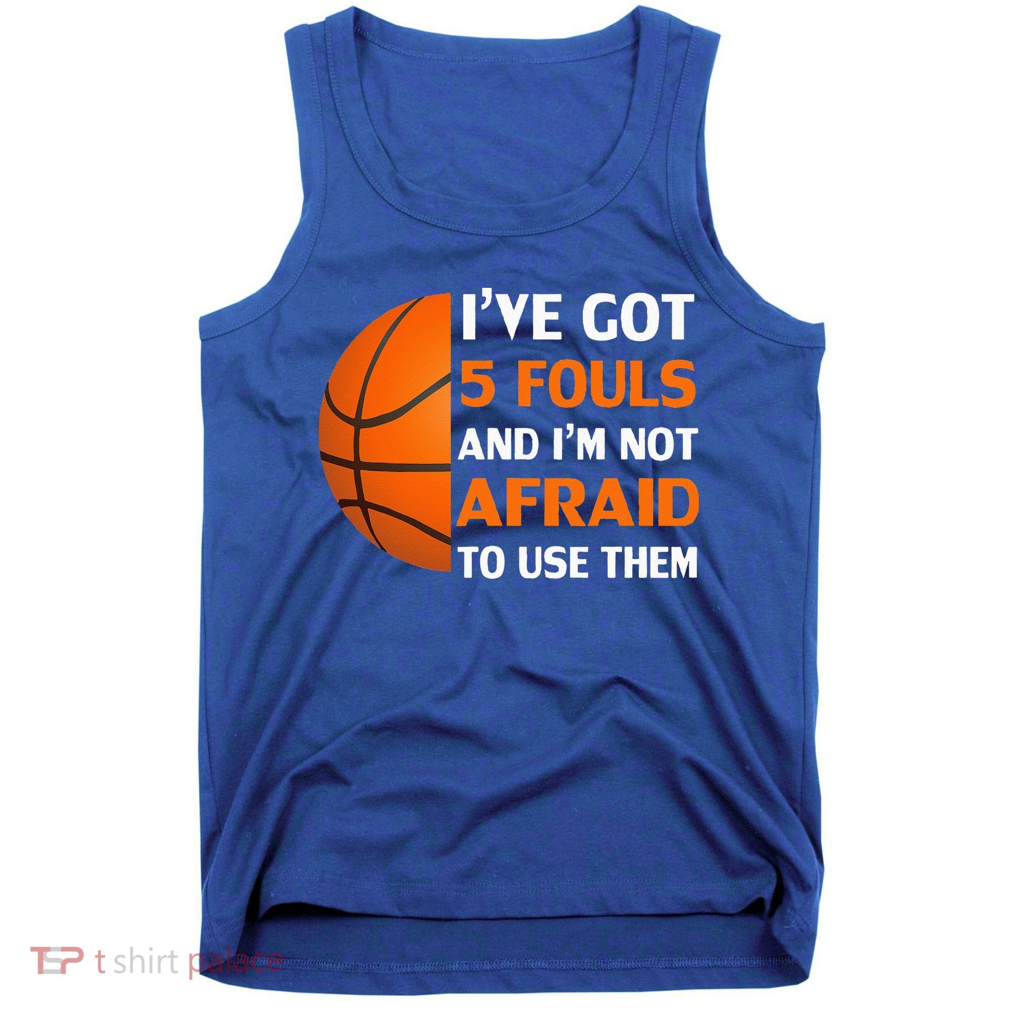 I’ve Got 5 Fouls And I’m Not Afraid To Use Them Basketball Tank Top