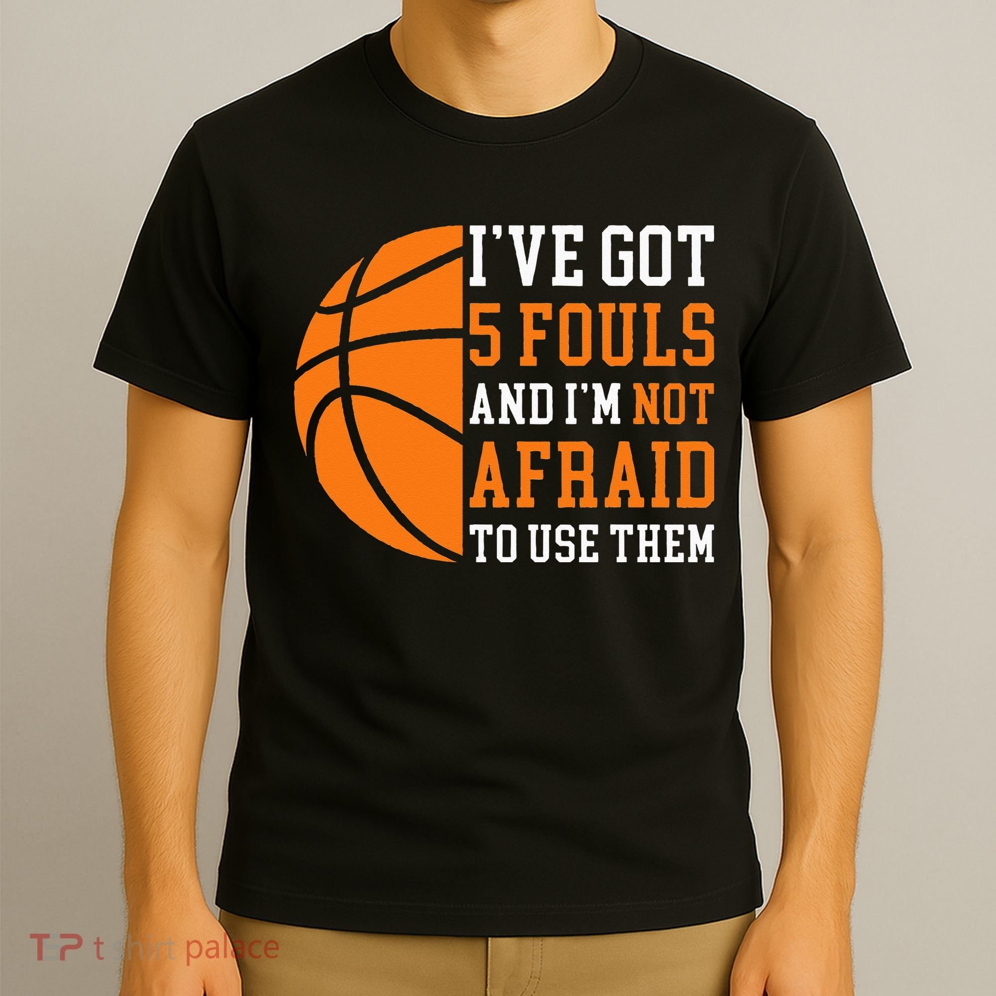 I’ve Got 5 Fouls And I’m Not Afraid To Use Them Basketball T-Shirt