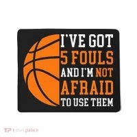 I’ve Got 5 Fouls And I’m Not Afraid To Use Them Basketball Mousepad thumb 0