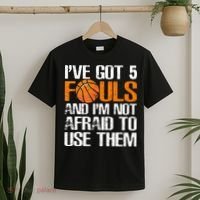 I’ve Got 5 Fouls And I’m Not Afraid To Use Them Basketball T-Shirt thumb 2