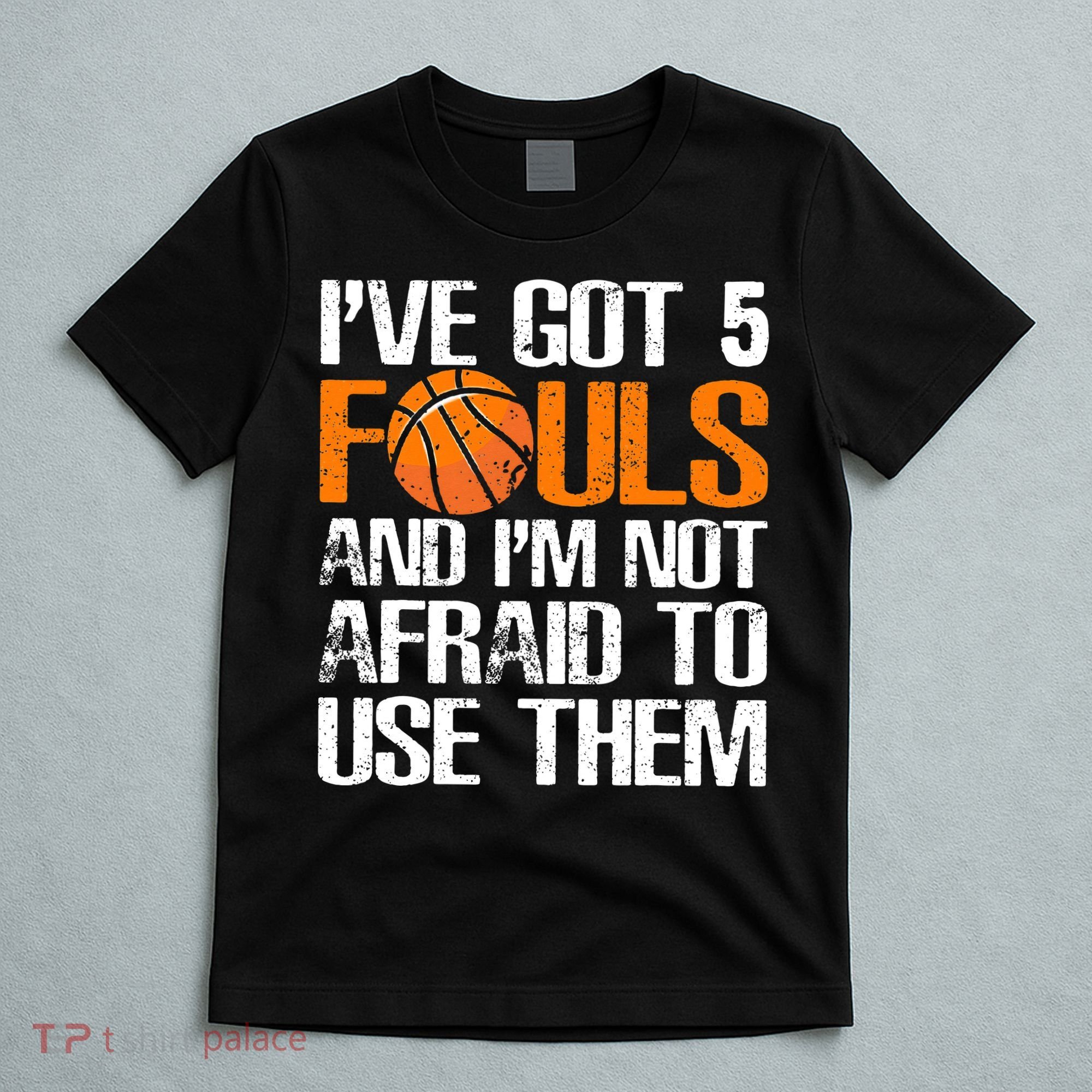 I’ve Got 5 Fouls And I’m Not Afraid To Use Them Basketball T-Shirt