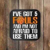 I’ve Got 5 Fouls And I’m Not Afraid To Use Them Basketball Coaster thumb 0